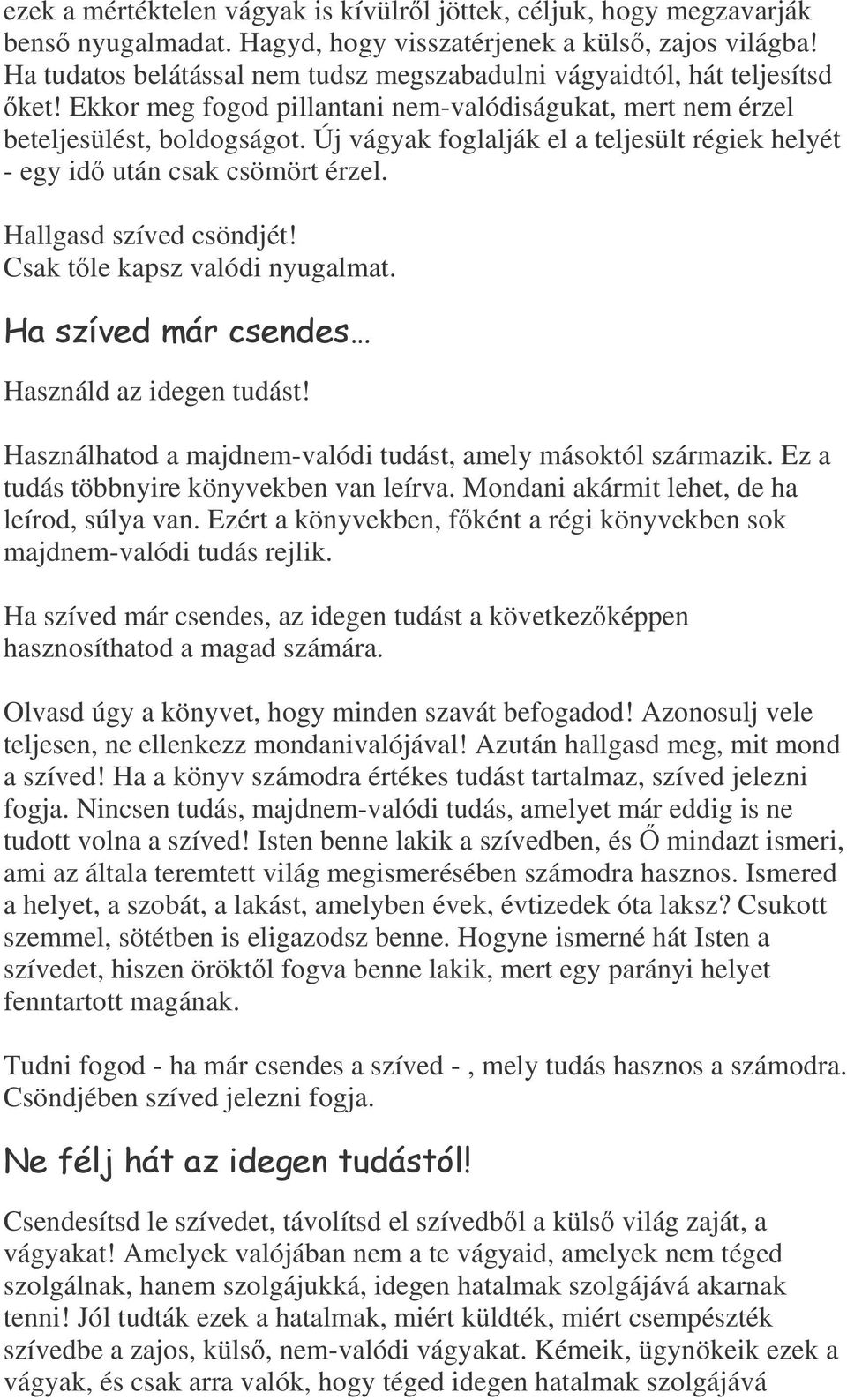 Új vágyak foglalják el a teljesült régiek helyét - egy id után csak csömört érzel. Hallgasd szíved csöndjét! Csak tle kapsz valódi nyugalmat. Használd az idegen tudást!