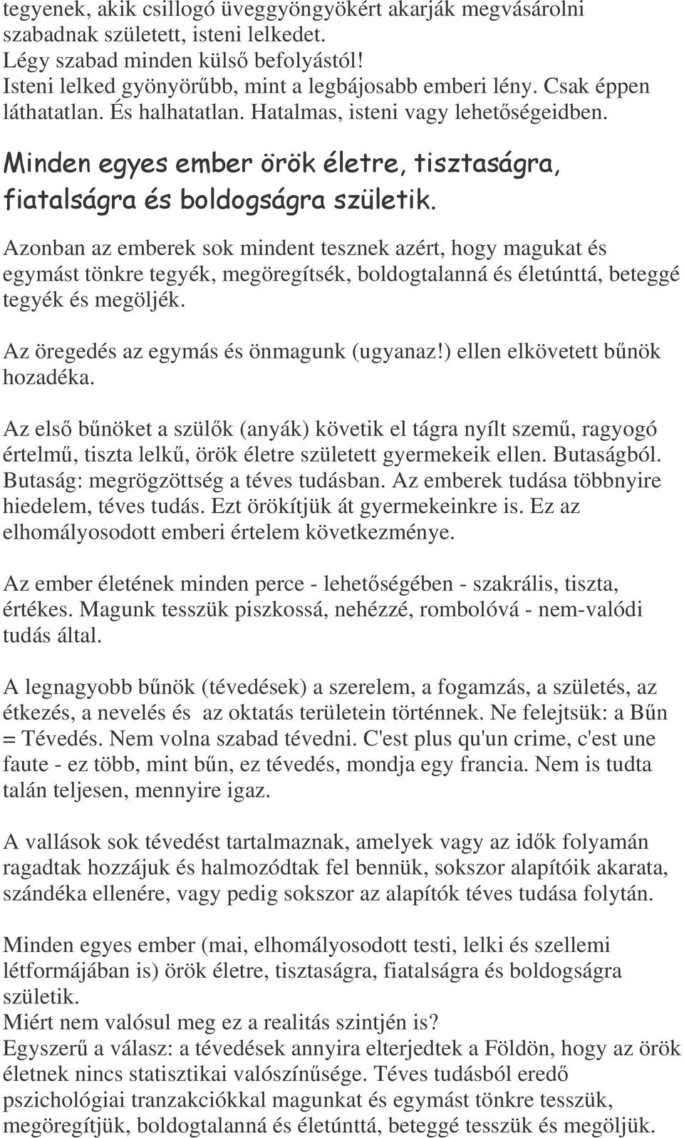 $"% Azonban az emberek sok mindent tesznek azért, hogy magukat és egymást tönkre tegyék, megöregítsék, boldogtalanná és életúnttá, beteggé tegyék és megöljék.