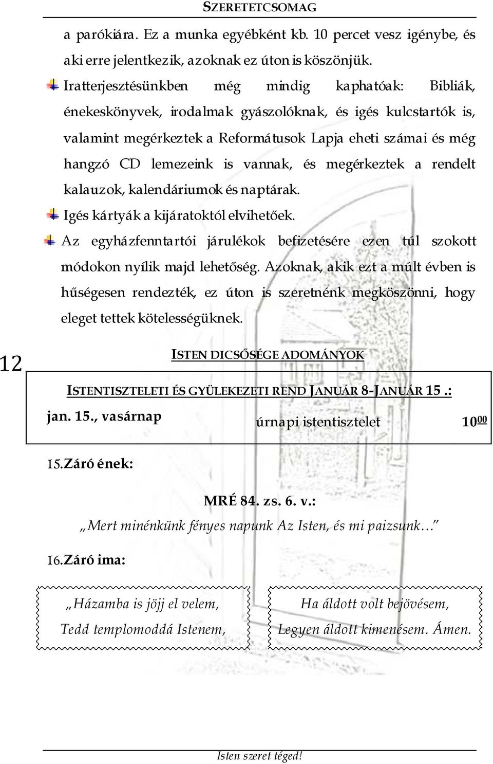 vannak, és megérkeztek a rendelt kalauzok, kalendáriumok és naptárak. Igés kártyák a kijáratoktól elvihetőek. Az egyházfenntartói járulékok befizetésére ezen túl szokott módokon nyílik majd lehetőség.