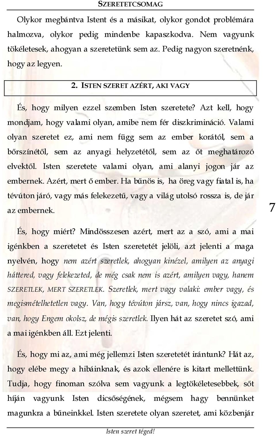 Valami olyan szeretet ez, ami nem függ sem az ember korától, sem a bőrszínétől, sem az anyagi helyzetétől, sem az őt meghatározó elvektől.