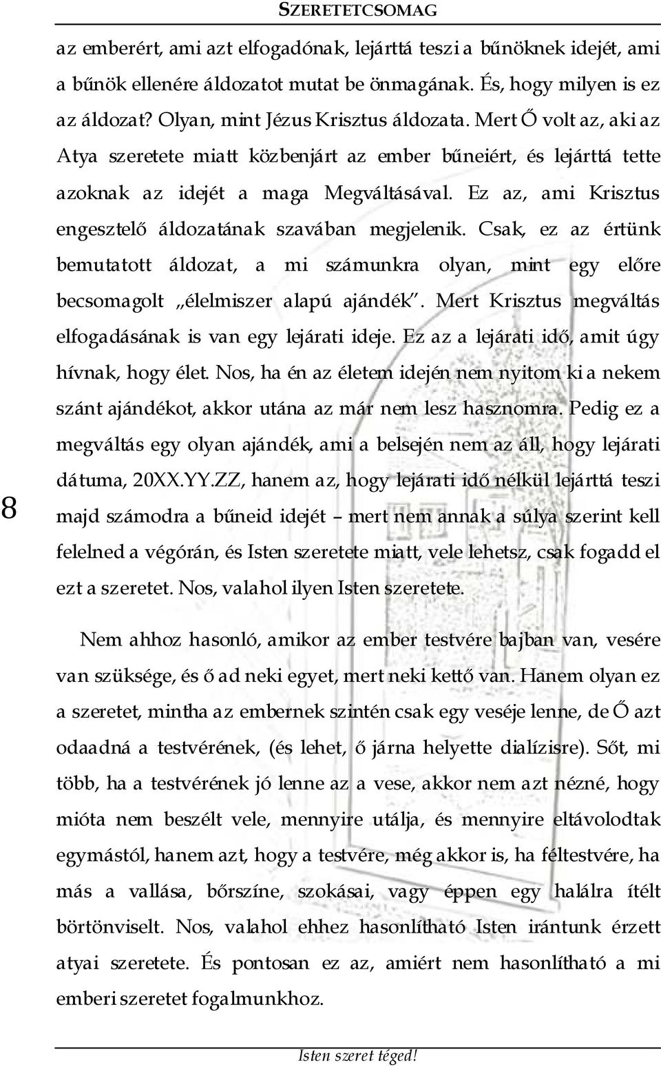 Csak, ez az értünk bemutatott áldozat, a mi számunkra olyan, mint egy előre becsomagolt élelmiszer alapú ajándék. Mert Krisztus megváltás elfogadásának is van egy lejárati ideje.