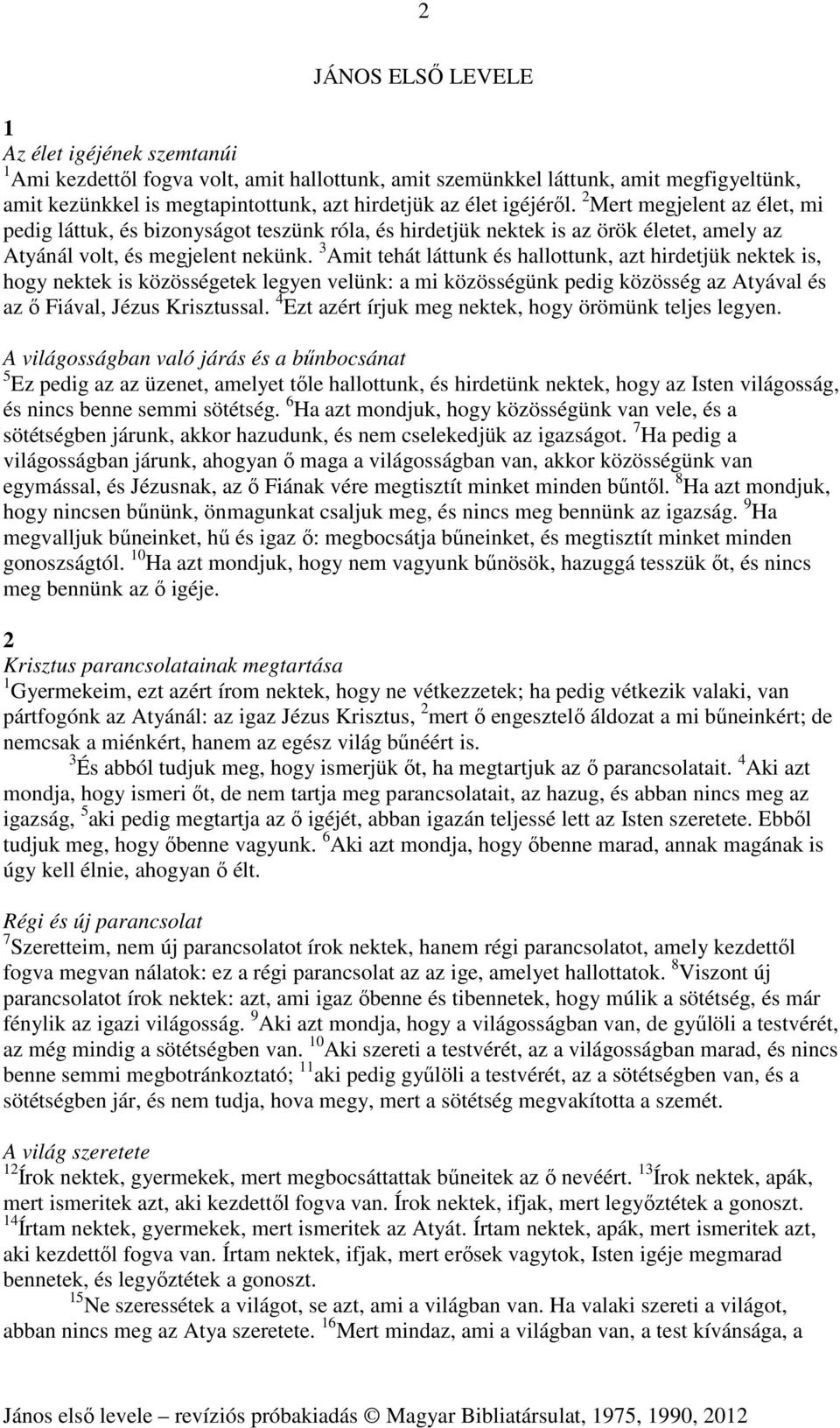 3 Amit tehát láttunk és hallottunk, azt hirdetjük nektek is, hogy nektek is közösségetek legyen velünk: a mi közösségünk pedig közösség az Atyával és az ő Fiával, Jézus Krisztussal.