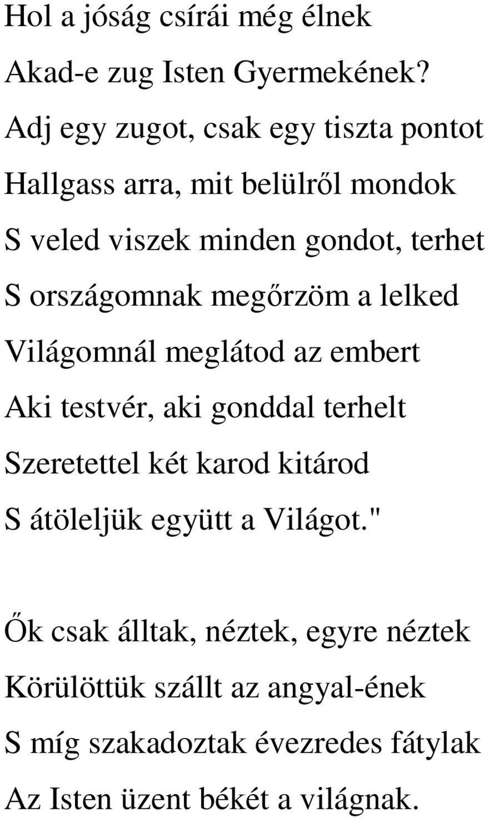 országomnak megőrzöm a lelked Világomnál meglátod az embert Aki testvér, aki gonddal terhelt Szeretettel két karod