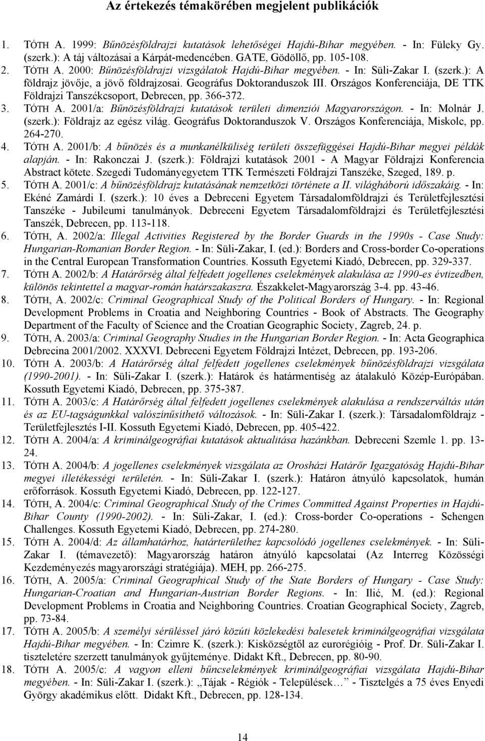 Országos Konferenciája, DE TTK Földrajzi Tanszékcsoport, Debrecen, pp. 366-372. 3. TÓTH A. 2001/a: Bűnözésföldrajzi kutatások területi dimenziói Magyarországon. - In: Molnár J. (szerk.
