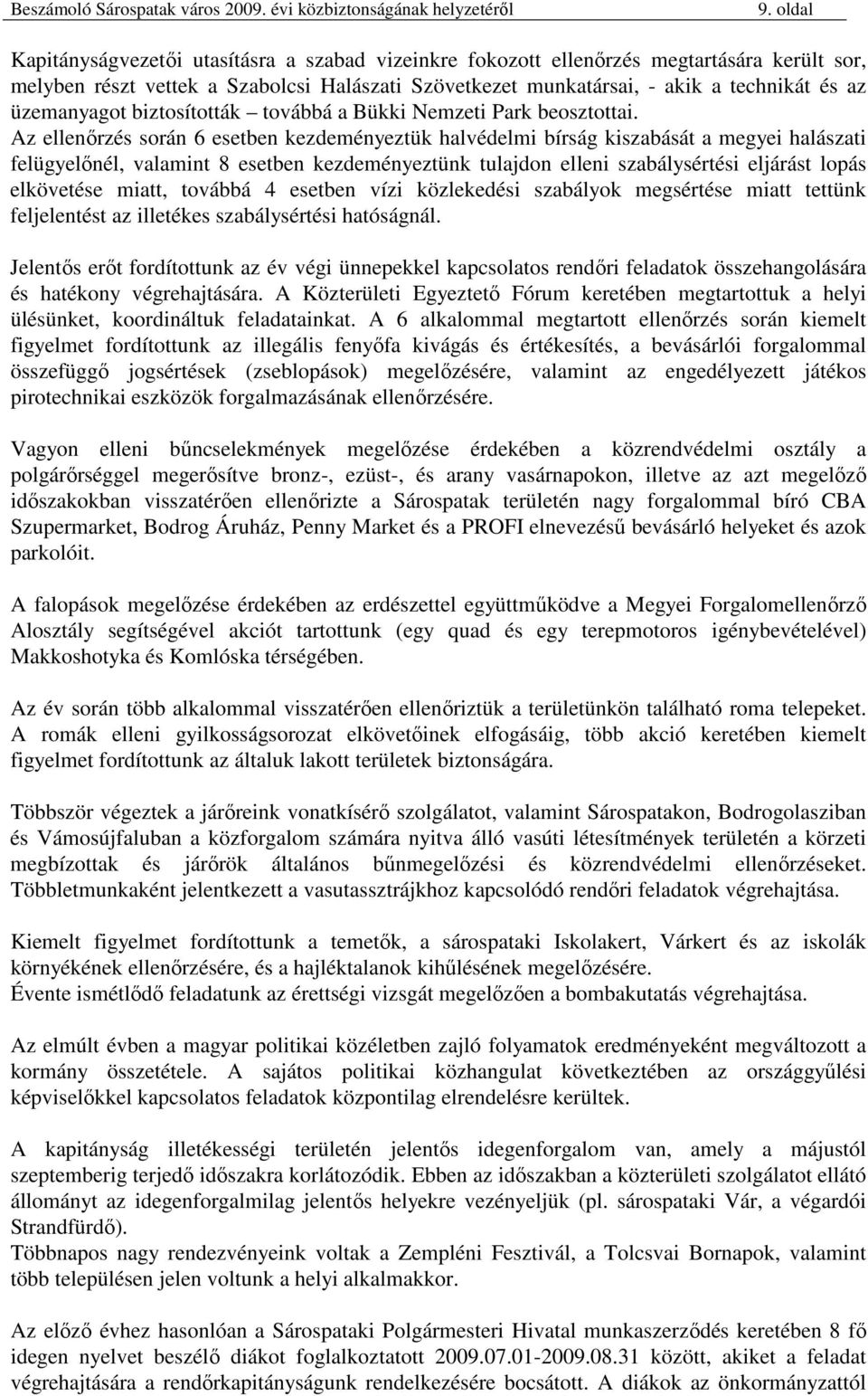 Az ellenırzés során 6 esetben kezdeményeztük halvédelmi bírság kiszabását a megyei halászati felügyelınél, valamint 8 esetben kezdeményeztünk tulajdon elleni szabálysértési eljárást lopás elkövetése