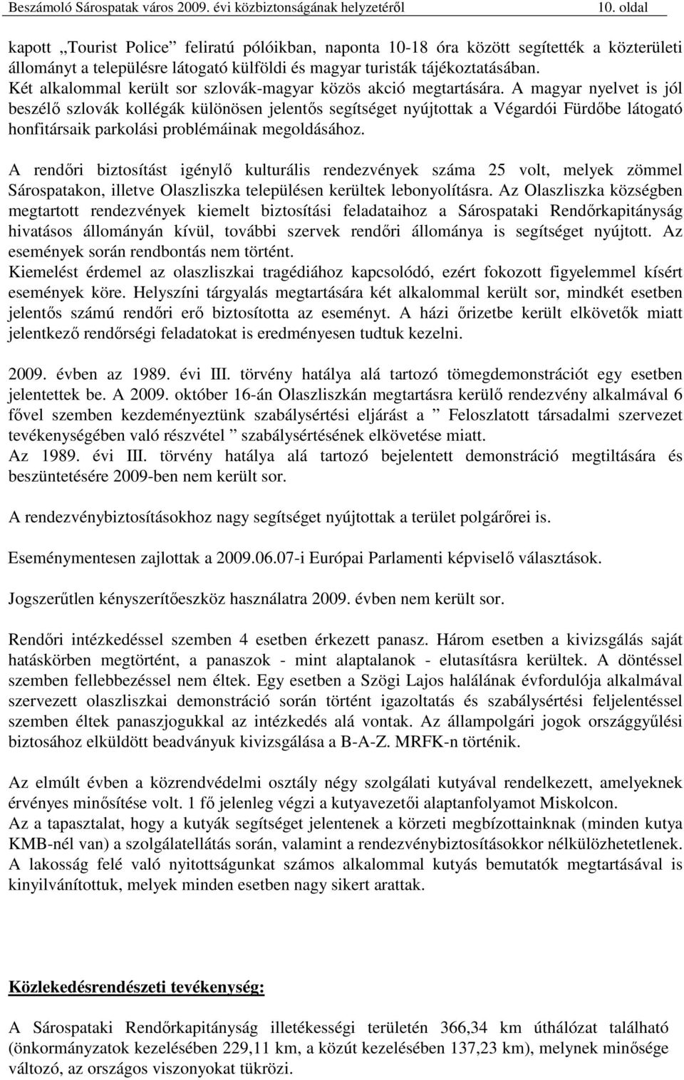 A magyar nyelvet is jól beszélı szlovák kollégák különösen jelentıs segítséget nyújtottak a Végardói Fürdıbe látogató honfitársaik parkolási problémáinak megoldásához.