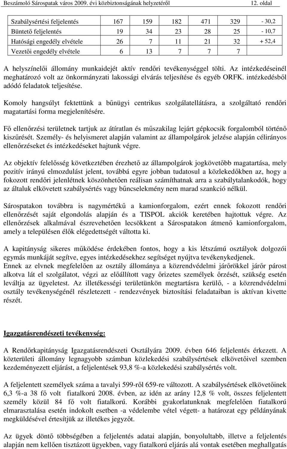 intézkedésbıl adódó feladatok teljesítése. Komoly hangsúlyt fektettünk a bőnügyi centrikus szolgálatellátásra, a szolgáltató rendıri magatartási forma megjelenítésére.