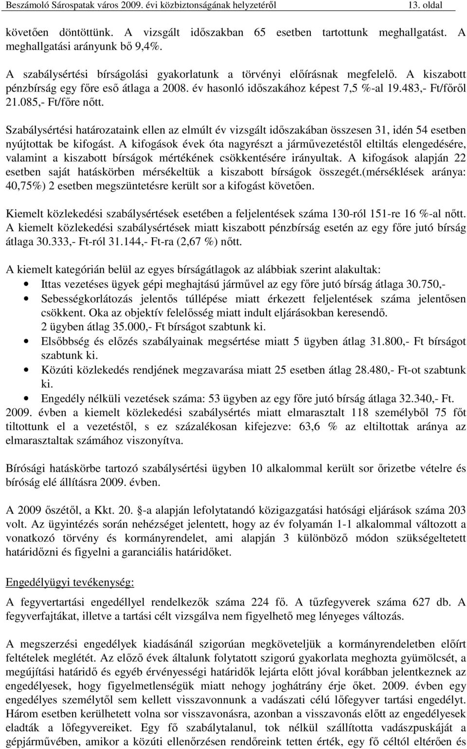 Szabálysértési határozataink ellen az elmúlt év vizsgált idıszakában összesen 31, idén 54 esetben nyújtottak be kifogást.