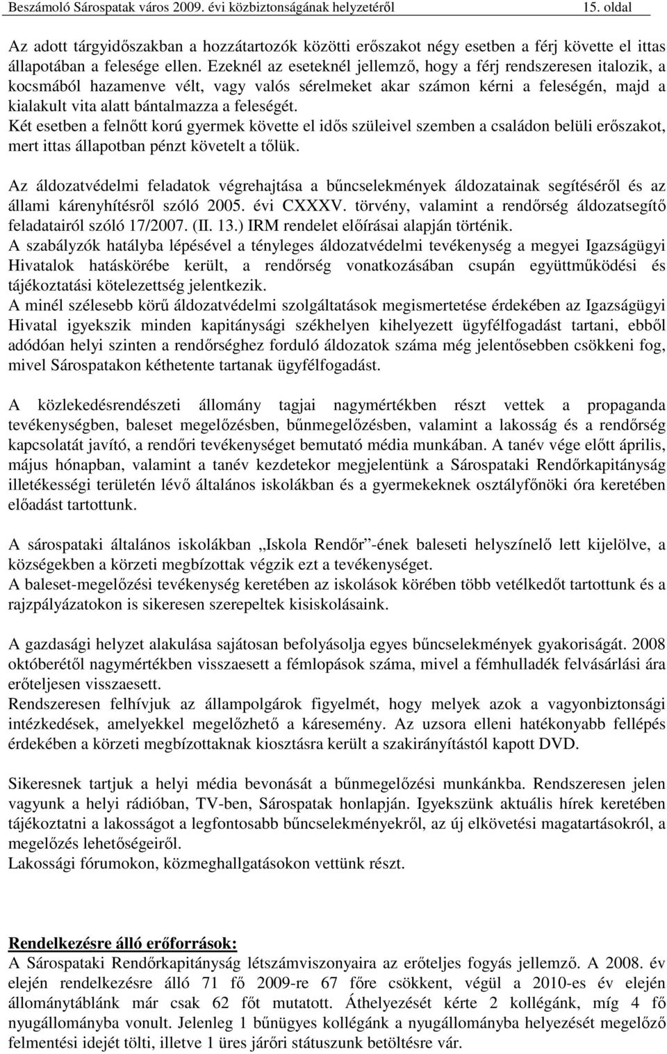 Két esetben a felnıtt korú gyermek követte el idıs szüleivel szemben a családon belüli erıszakot, mert ittas állapotban pénzt követelt a tılük.