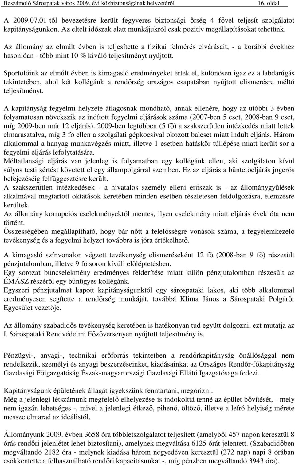 Sportolóink az elmúlt évben is kimagasló eredményeket értek el, különösen igaz ez a labdarúgás tekintetében, ahol két kollégánk a rendırség országos csapatában nyújtott elismerésre méltó