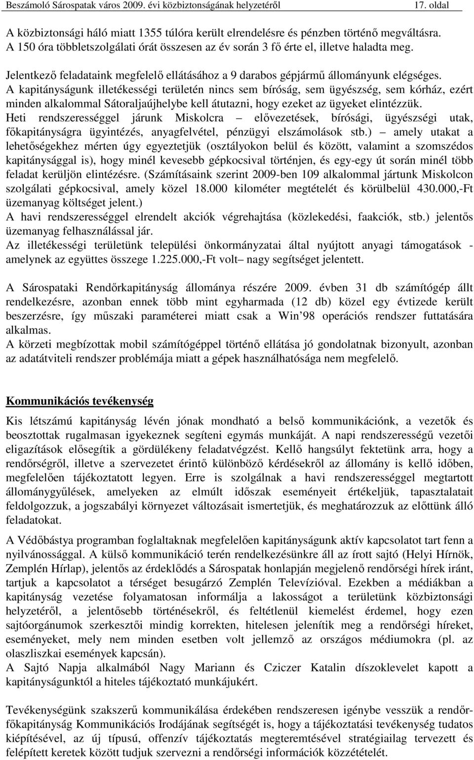 A kapitányságunk illetékességi területén nincs sem bíróság, sem ügyészség, sem kórház, ezért minden alkalommal Sátoraljaújhelybe kell átutazni, hogy ezeket az ügyeket elintézzük.