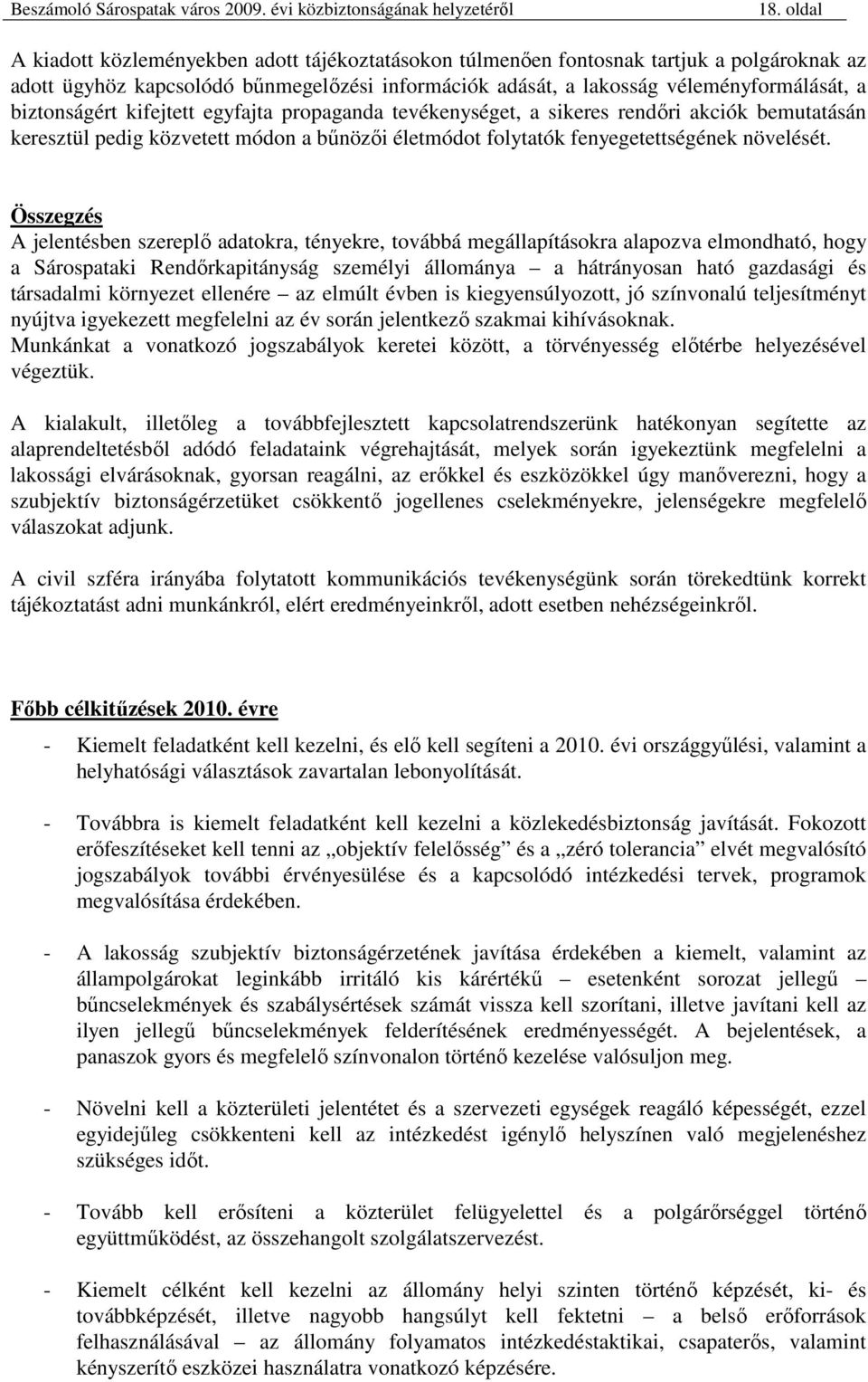 Összegzés A jelentésben szereplı adatokra, tényekre, továbbá megállapításokra alapozva elmondható, hogy a Sárospataki Rendırkapitányság személyi állománya a hátrányosan ható gazdasági és társadalmi