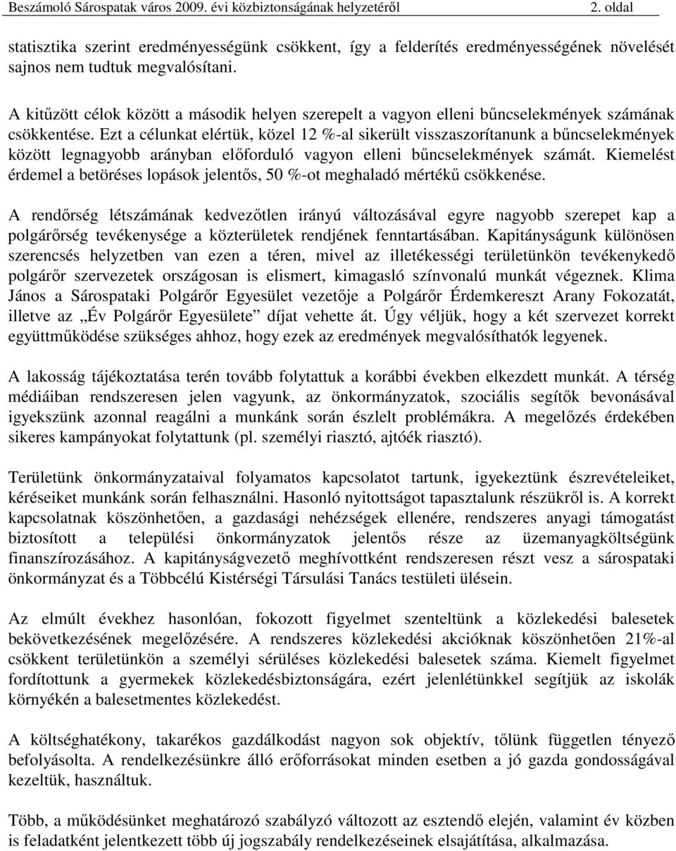 Ezt a célunkat elértük, közel 12 %-al sikerült visszaszorítanunk a bőncselekmények között legnagyobb arányban elıforduló vagyon elleni bőncselekmények számát.