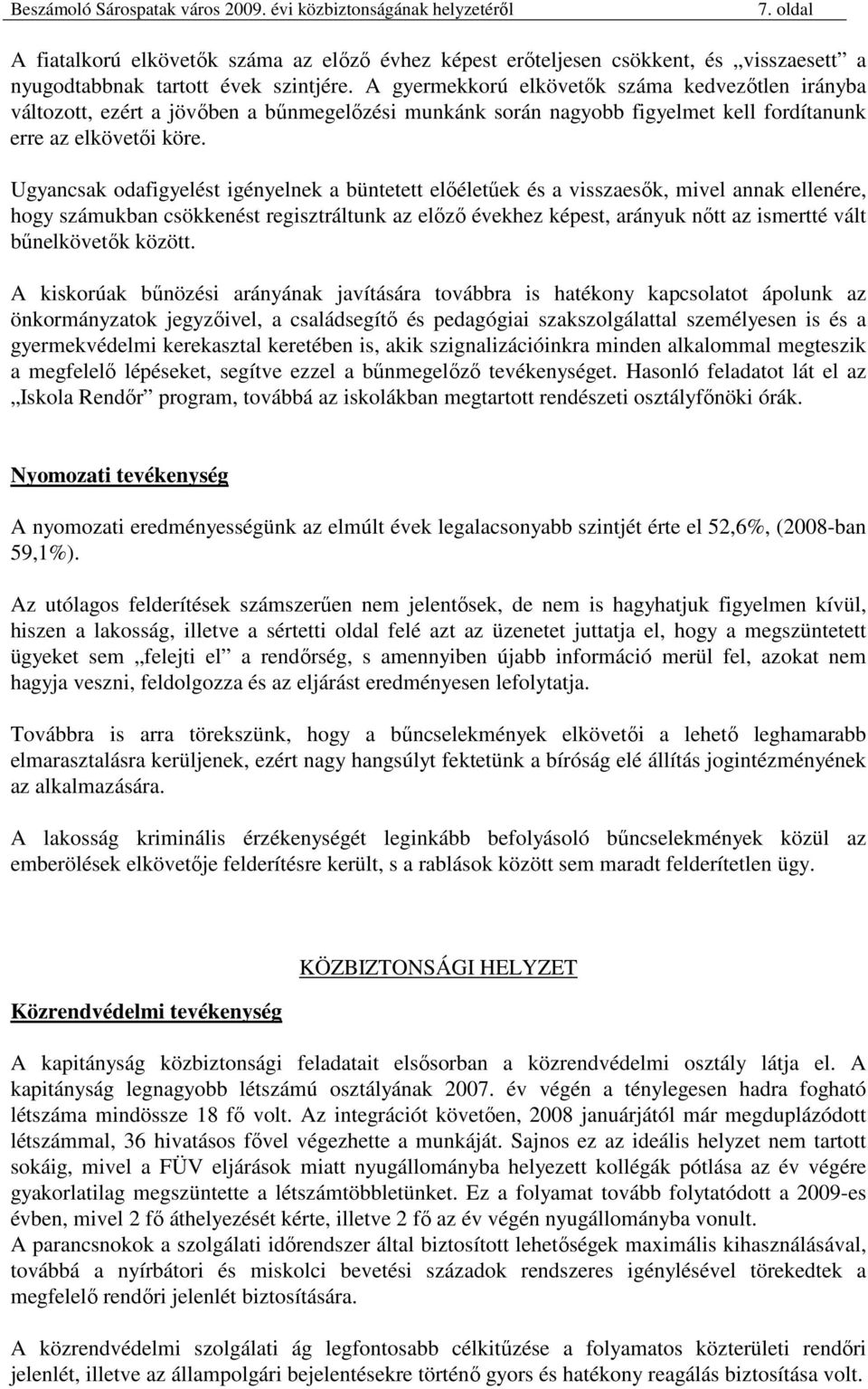 Ugyancsak odafigyelést igényelnek a büntetett elıéletőek és a visszaesık, mivel annak ellenére, hogy számukban csökkenést regisztráltunk az elızı évekhez képest, arányuk nıtt az ismertté vált