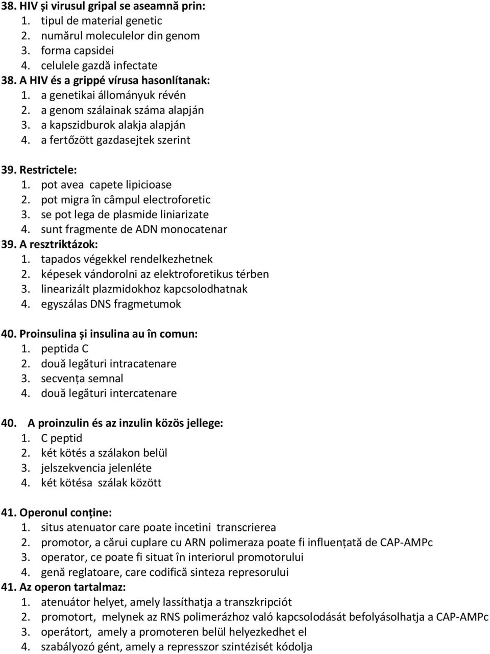 pot migra în câmpul electroforetic 3. se pot lega de plasmide liniarizate 4. sunt fragmente de ADN monocatenar 39. A resztriktázok: 1. tapados végekkel rendelkezhetnek 2.