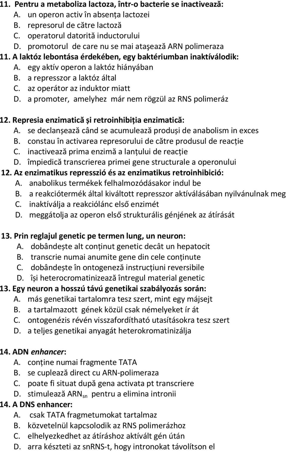 az operátor az induktor miatt D. a promoter, amelyhez már nem rögzül az RNS polimeráz 12. Represia enzimatică și retroinhibiția enzimatică: A.