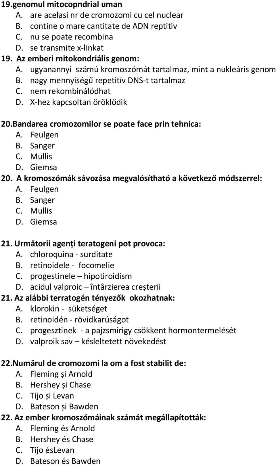 Bandarea cromozomilor se poate face prin tehnica: A. Feulgen B. Sanger C. Mullis D. Giemsa 20. A kromoszómák sávozása megvalósítható a következő módszerrel: A. Feulgen B. Sanger C. Mullis D. Giemsa 21.
