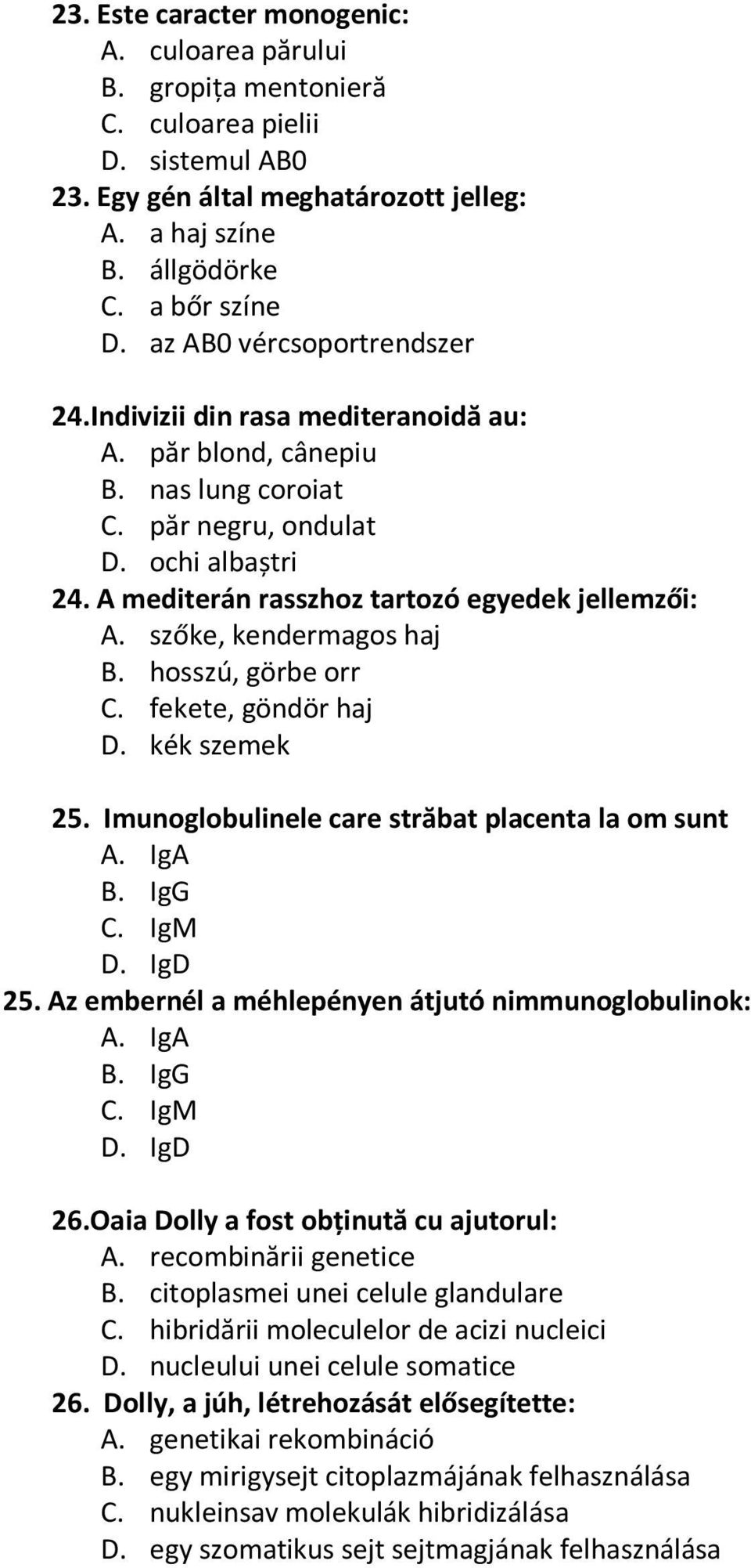 A mediterán rasszhoz tartozó egyedek jellemzői: A. szőke, kendermagos haj B. hosszú, görbe orr C. fekete, göndör haj D. kék szemek 25. Imunoglobulinele care străbat placenta la om sunt A. IgA B.