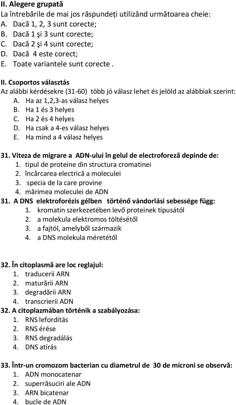 Ha 2 és 4 helyes D. Ha csak a 4-es válasz helyes E. Ha mind a 4 válasz helyes 31. Viteza de migrare a ADN-ului în gelul de electroforeză depinde de: 1. tipul de proteine din structura cromatinei 2.