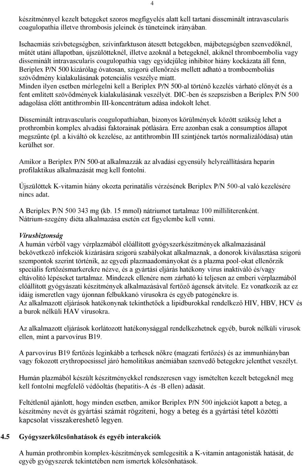 disseminált intravascularis coagulopathia vagy egyidejűleg inhibitor hiány kockázata áll fenn, Beriplex P/N 500 kizárólag óvatosan, szigorú ellenőrzés mellett adható a tromboemboliás szövődmény