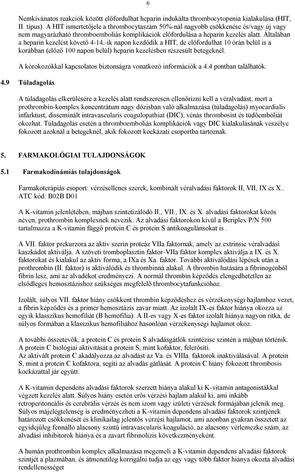 Általában a heparin kezelést követő 4-14.-ik napon kezdődik a HIT, de előfordulhat 10 órán belül is a korábban (előző 100 napon belül) heparin kezelésben részesült betegeknél.