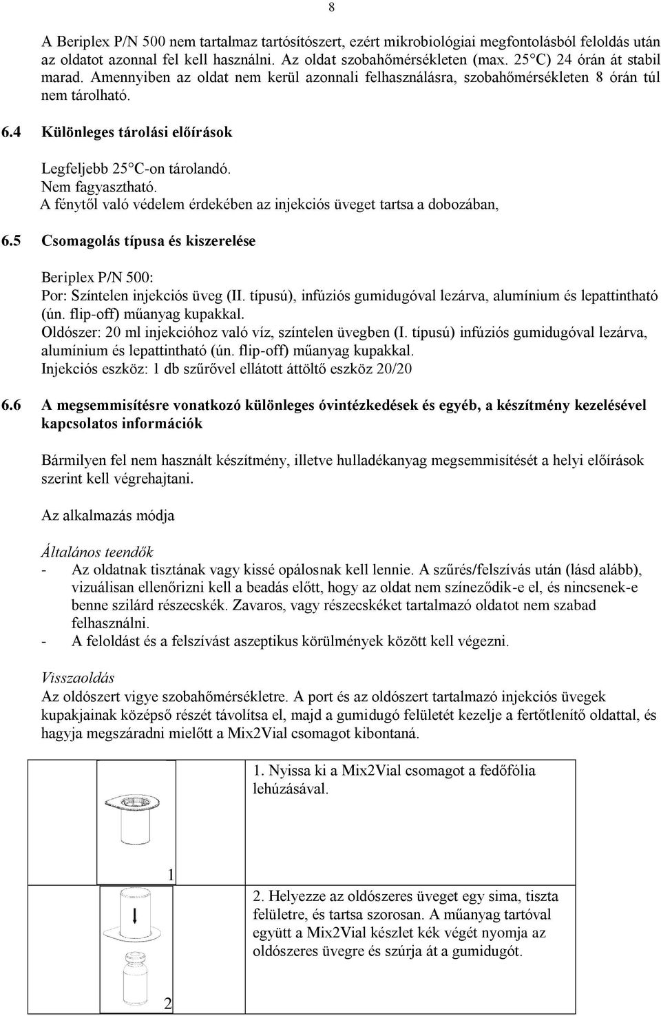 Nem fagyasztható. A fénytől való védelem érdekében az injekciós üveget tartsa a dobozában, 6.5 Csomagolás típusa és kiszerelése Beriplex P/N 500: Por: Színtelen injekciós üveg (II.