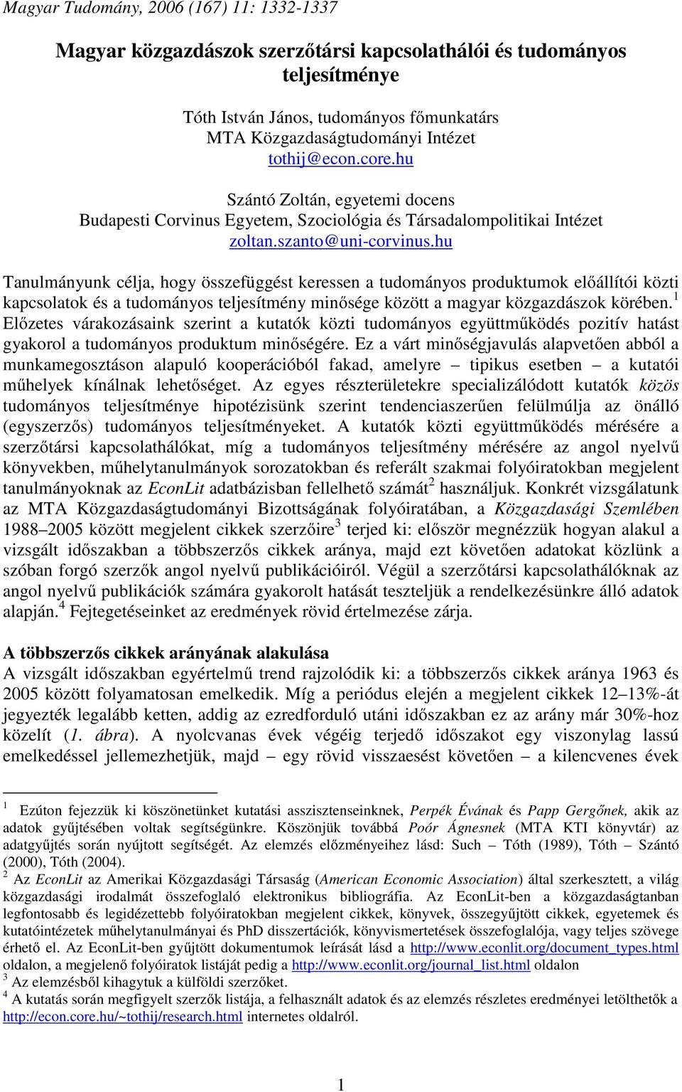 hu Tanulmányunk célja, hogy összefüggést keressen a tudományos produktumok előállítói közti kapcsolatok és a tudományos teljesítmény minősége között a magyar közgazdászok körében.