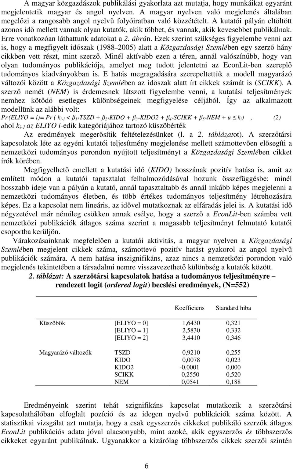 A kutatói pályán eltöltött azonos idő mellett vannak olyan kutatók, akik többet, és vannak, akik kevesebbet publikálnak. Erre vonatkozóan láthattunk adatokat a 2. ábrán.