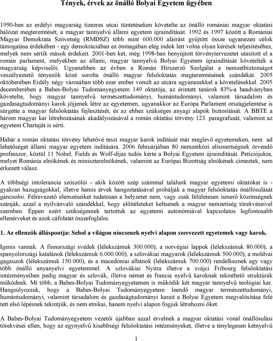 000 aláírást győjtött össze ugyanezen célok támogatása érdekében - egy demokráciában ez önmagában elég indok lett volna olyan kérések teljesítéséhez, melyek nem sértik mások érdekeit.