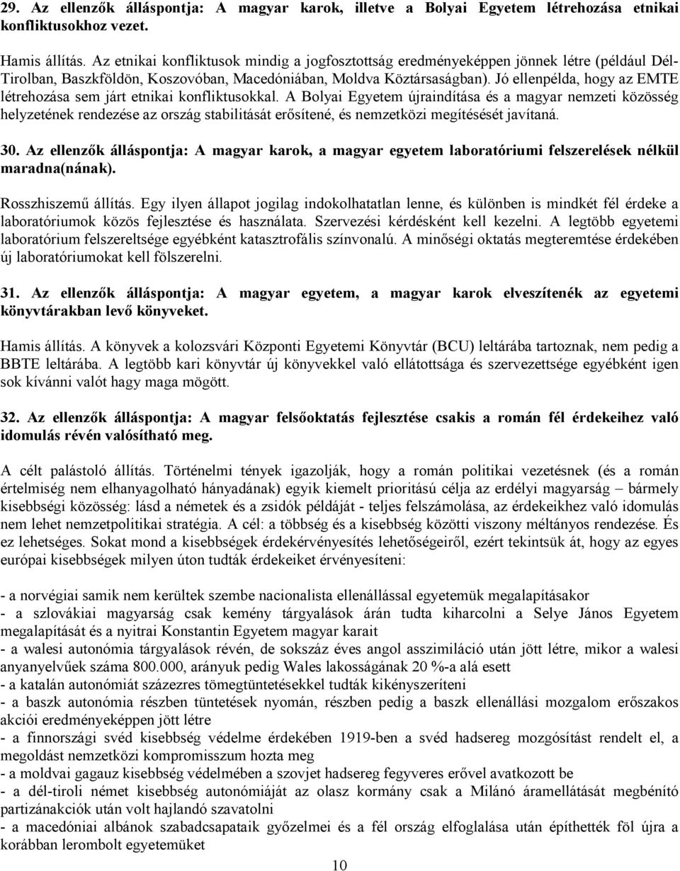 Jó ellenpélda, hogy az EMTE létrehozása sem járt etnikai konfliktusokkal.
