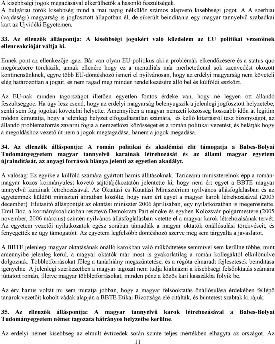 Az ellenzık álláspontja: A kisebbségi jogokért való küzdelem az EU politikai vezetıinek ellenreakcióját váltja ki. Ennek pont az ellenkezıje igaz.