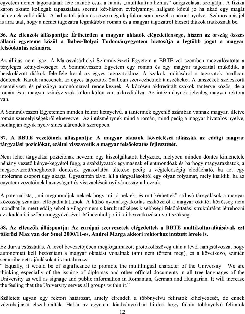 Számos más jel is arra utal, hogy a német tagozatra leginkább a román és a magyar tagozatról kiesett diákok iratkoznak be. 36.