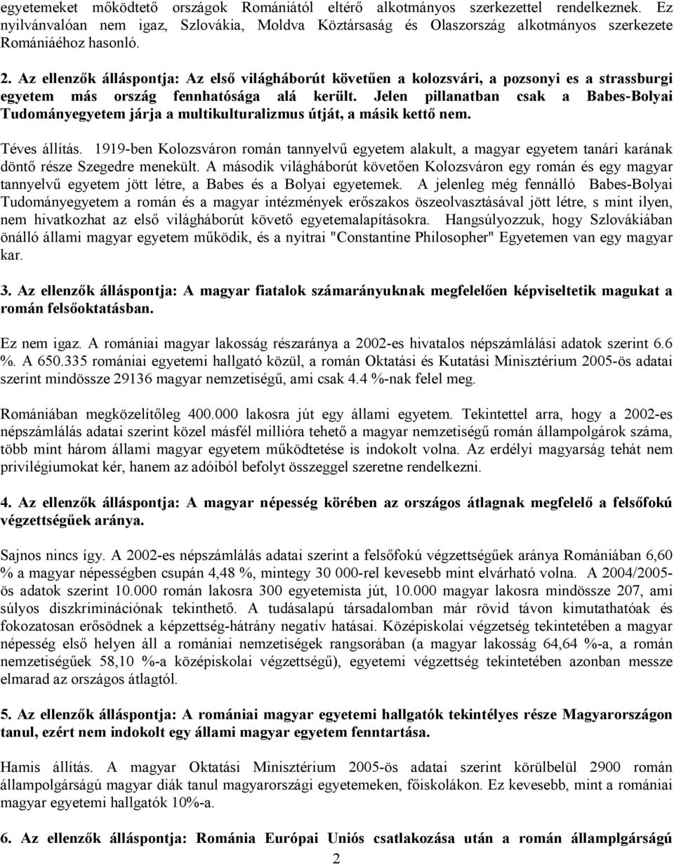 Az ellenzık álláspontja: Az elsı világháborút követően a kolozsvári, a pozsonyi es a strassburgi egyetem más ország fennhatósága alá került.