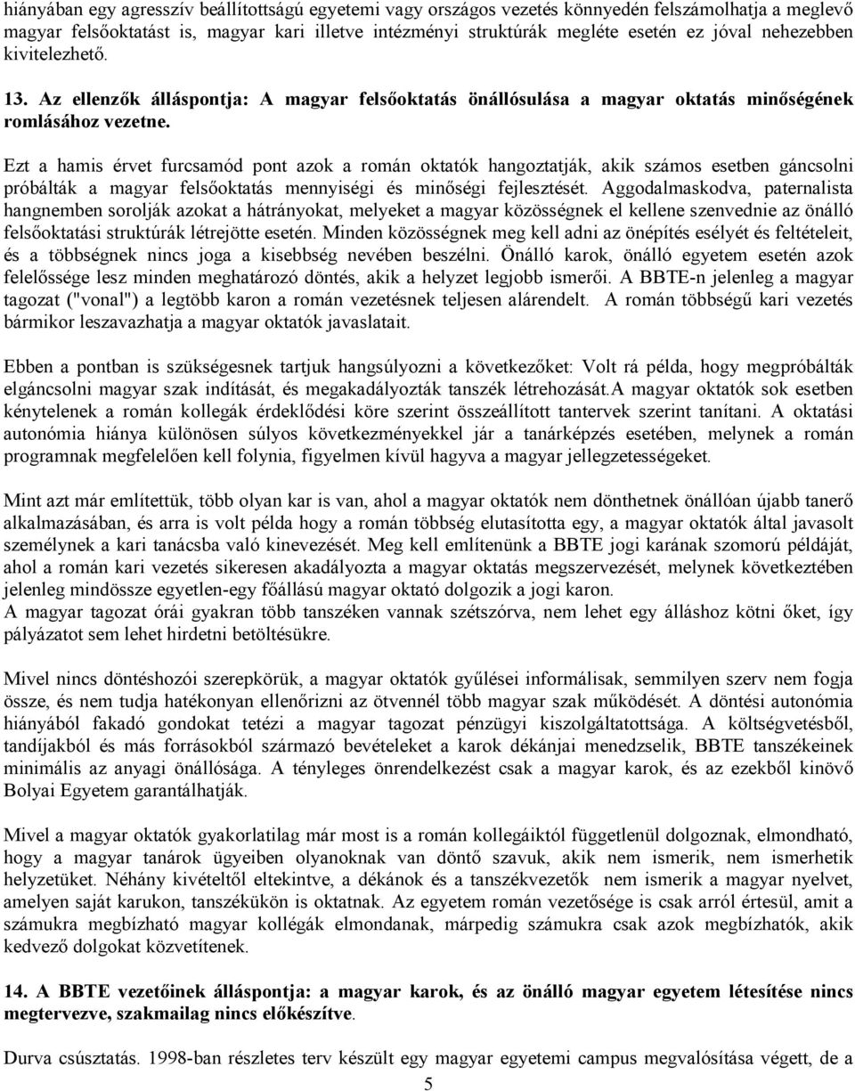 Ezt a hamis érvet furcsamód pont azok a román oktatók hangoztatják, akik számos esetben gáncsolni próbálták a magyar felsıoktatás mennyiségi és minıségi fejlesztését.