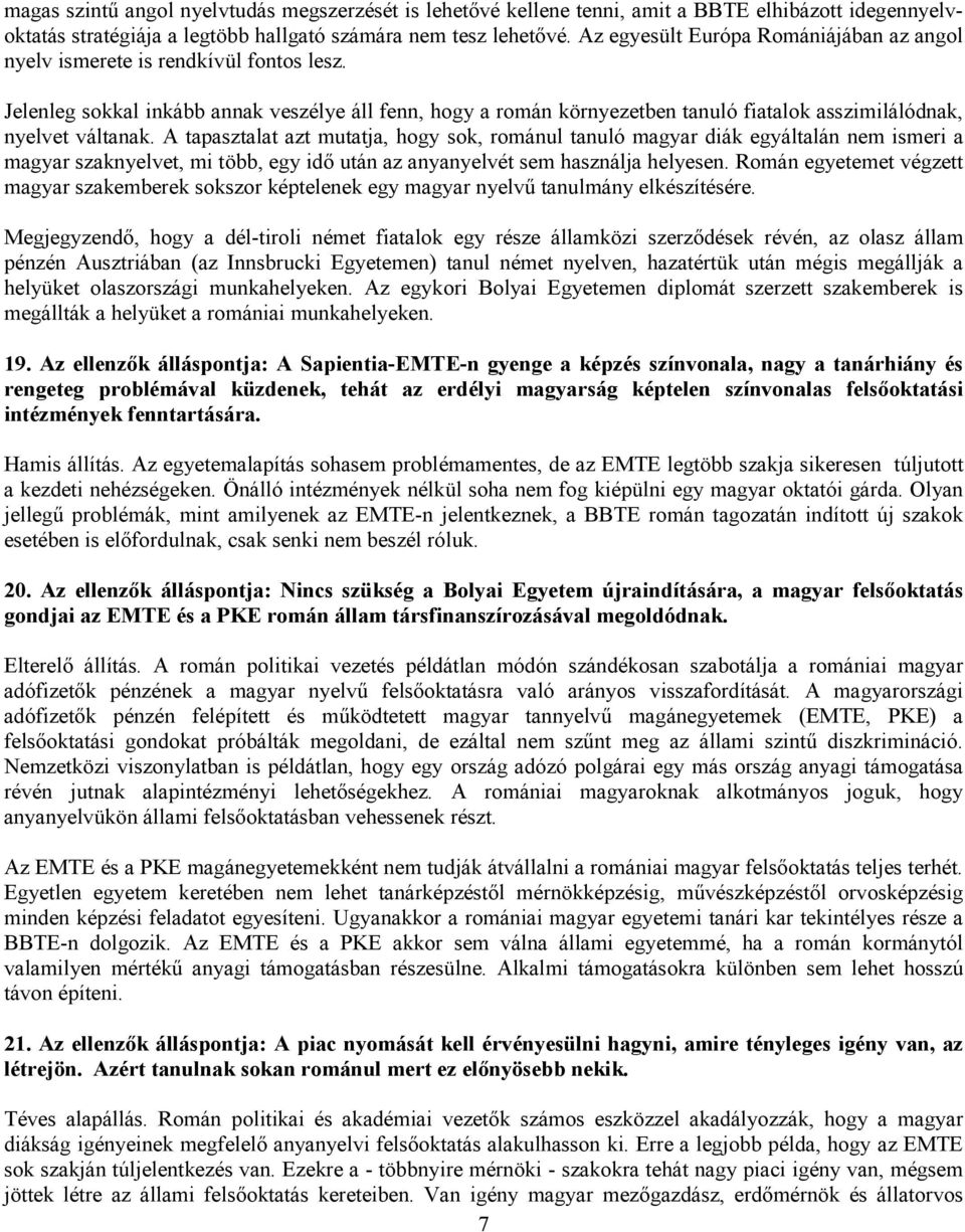 Jelenleg sokkal inkább annak veszélye áll fenn, hogy a román környezetben tanuló fiatalok asszimilálódnak, nyelvet váltanak.
