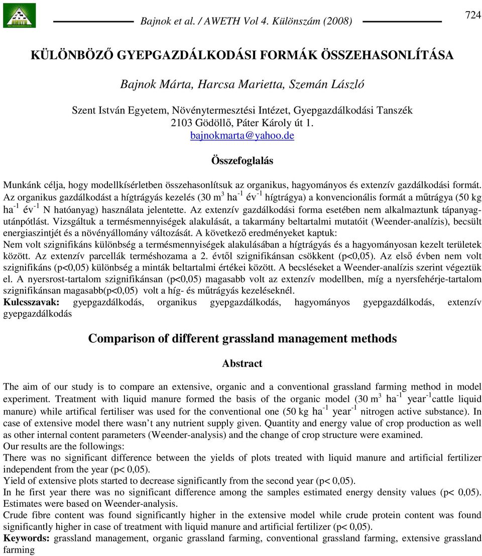 Az organikus gazdálkodást a hígtrágyás kezelés (30 m 3 ha -1 év -1 hígtrágya) a konvencionális formát a mőtrágya (50 kg ha -1 év -1 N hatóanyag) használata jelentette.