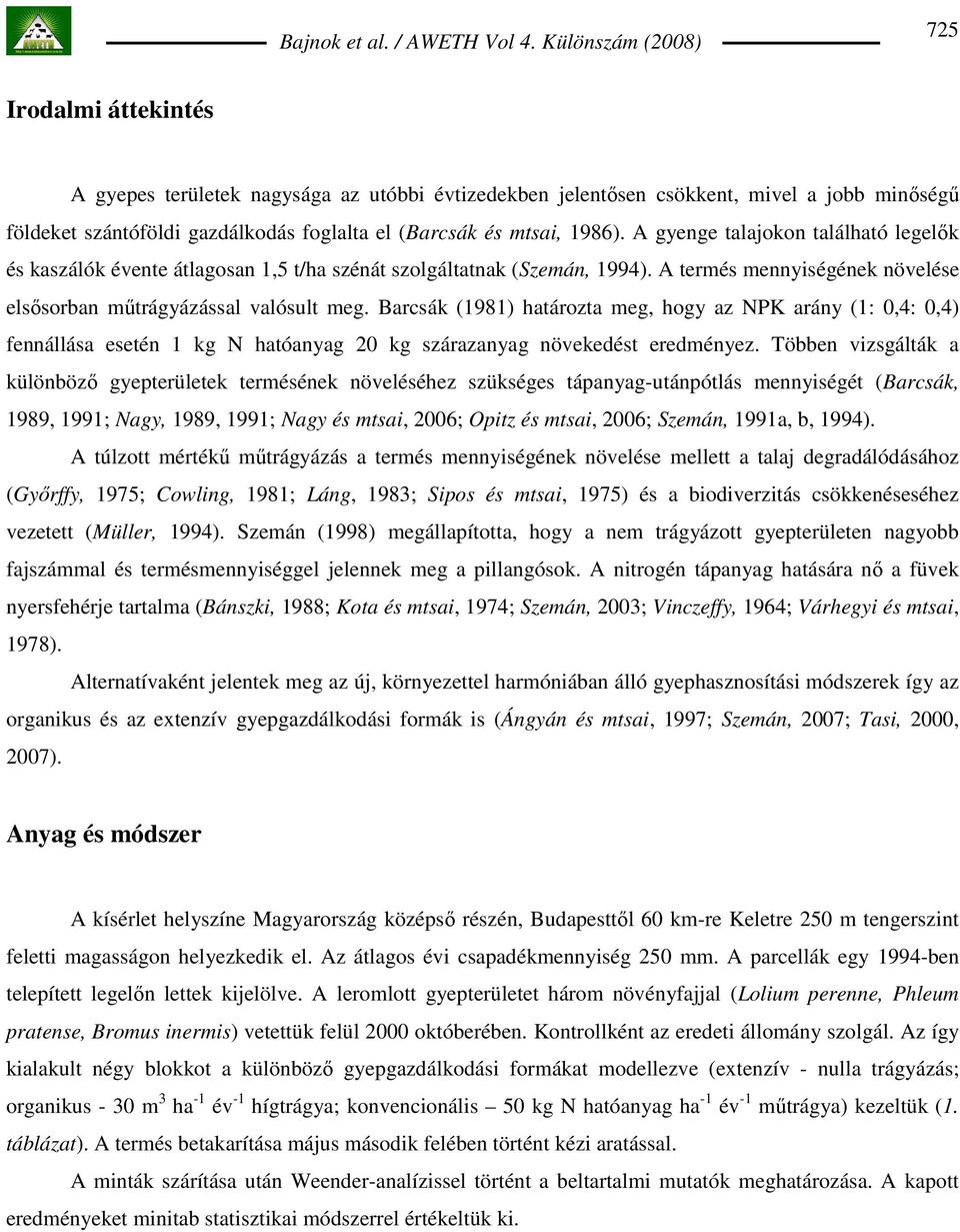 Barcsák (1981) határozta meg, hogy az NPK arány (1: 0,4: 0,4) fennállása esetén 1 kg N hatóanyag 20 kg szárazanyag növekedést eredményez.