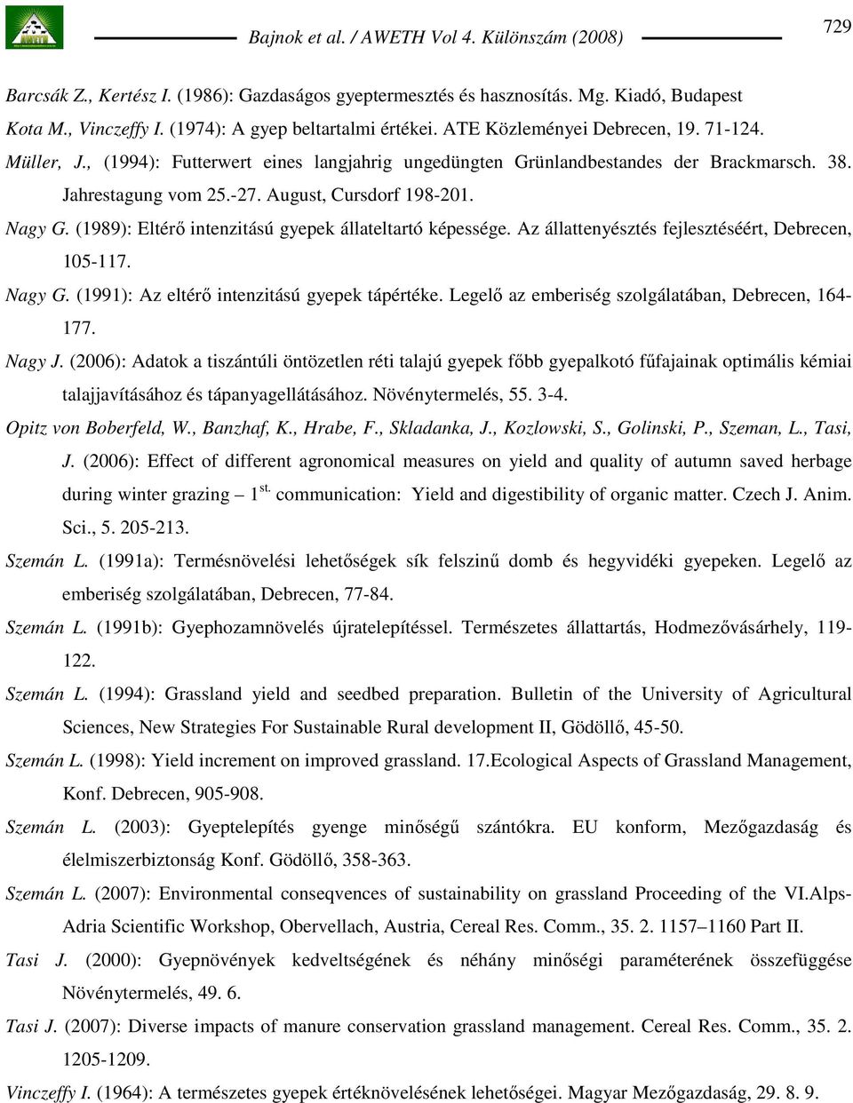 (1989): Eltérı intenzitású gyepek állateltartó képessége. Az állattenyésztés fejlesztéséért, Debrecen, 105-117. Nagy G. (1991): Az eltérı intenzitású gyepek tápértéke.