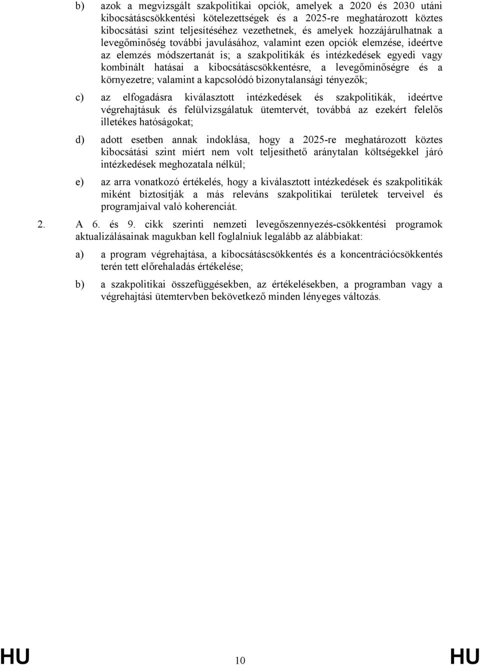 kibocsátáscsökkentésre, a levegőminőségre és a környezetre; valamint a kapcsolódó bizonytalansági tényezők; c) az elfogadásra kiválasztott intézkedések és szakpolitikák, ideértve végrehajtásuk és