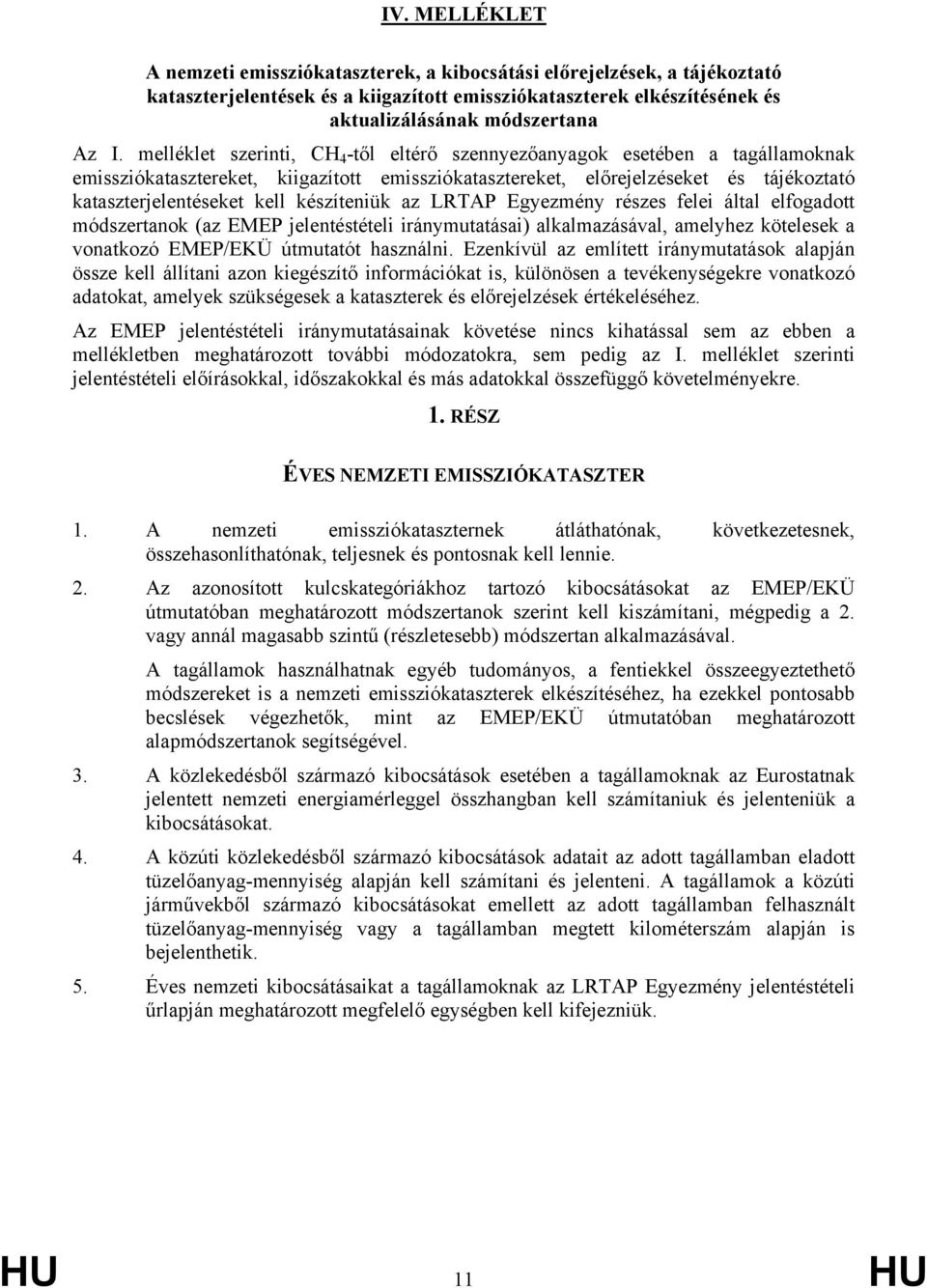 készíteniük az LRTAP Egyezmény részes felei által elfogadott módszertanok (az EMEP jelentéstételi iránymutatásai) alkalmazásával, amelyhez kötelesek a vonatkozó EMEP/EKÜ útmutatót használni.