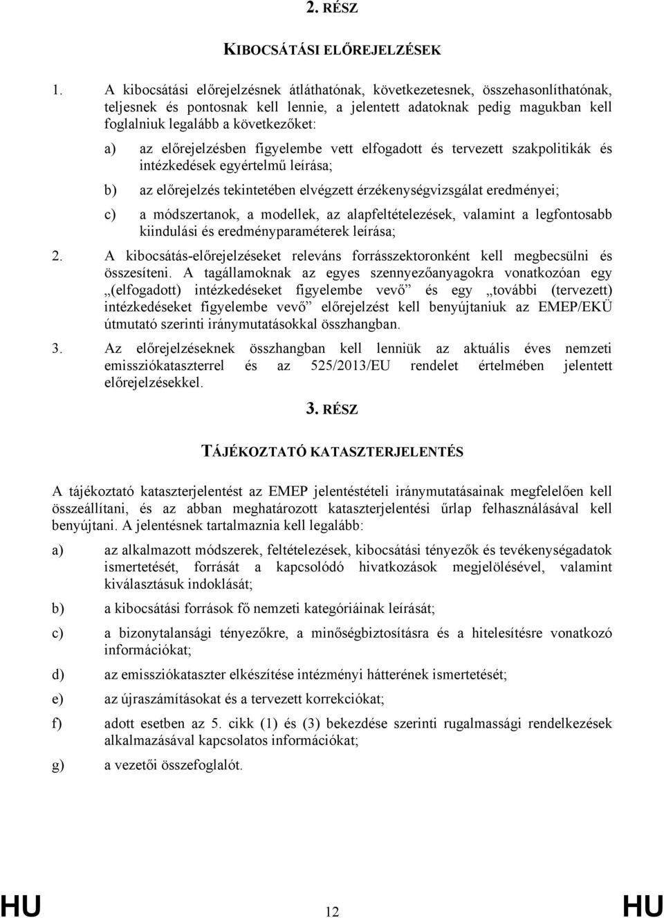 az előrejelzésben figyelembe vett elfogadott és tervezett szakpolitikák és intézkedések egyértelmű leírása; b) az előrejelzés tekintetében elvégzett érzékenységvizsgálat eredményei; c) a