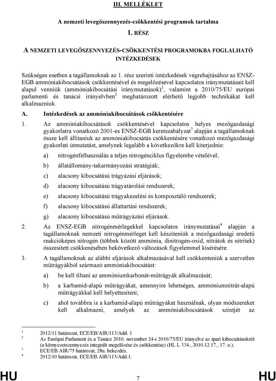valamint a 2010/75/EU európai parlamenti és tanácsi irányelvben 2 meghatározott elérhető legjobb technikákat kell alkalmazniuk. A. Intézkedések az ammóniakibocsátások csökkentésére 1.