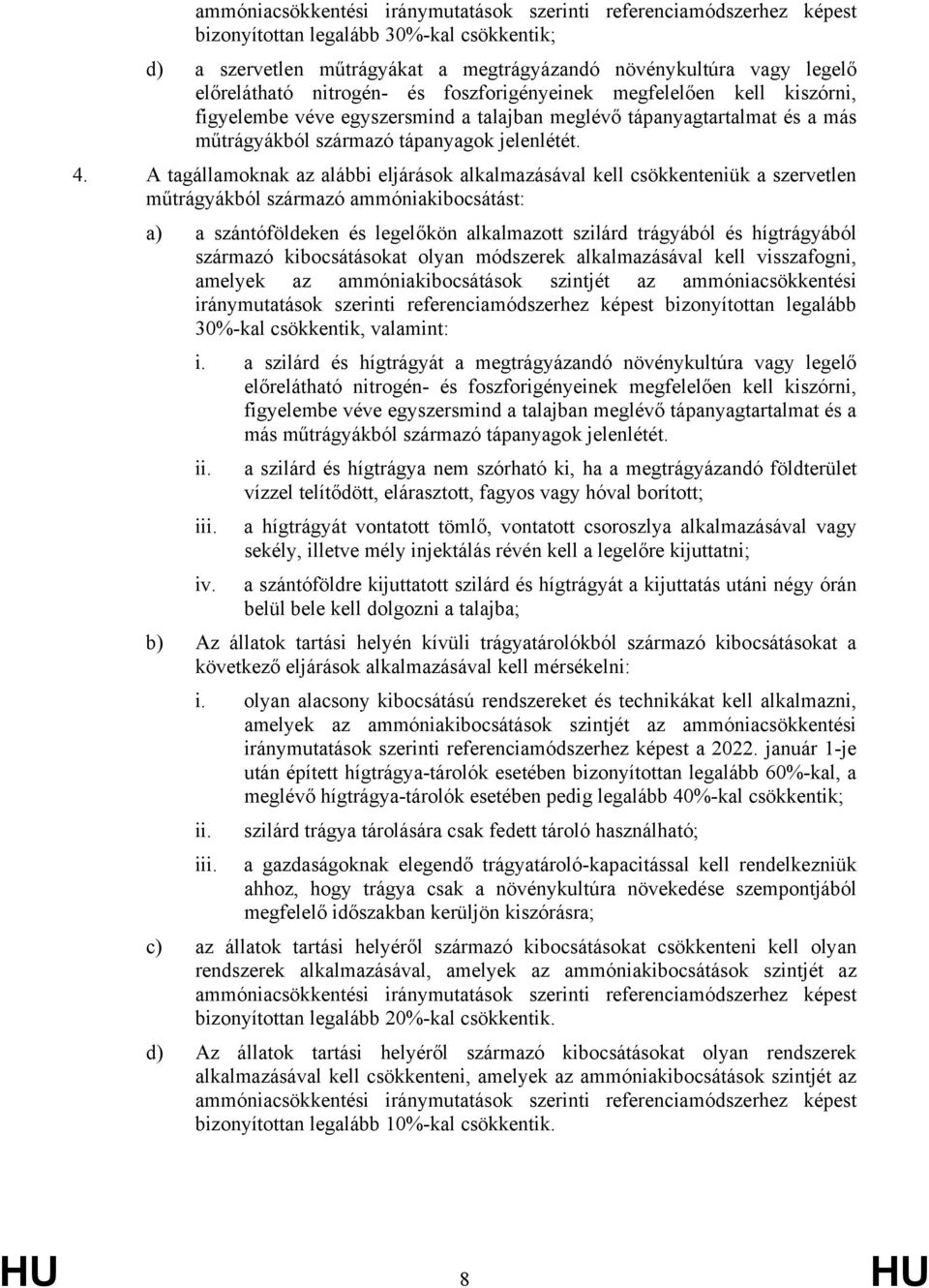 A tagállamoknak az alábbi eljárások alkalmazásával kell csökkenteniük a szervetlen műtrágyákból származó ammóniakibocsátást: a) a szántóföldeken és legelőkön alkalmazott szilárd trágyából és