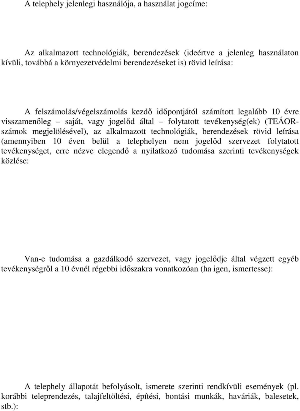 berendezések rövid leírása (amennyiben 10 éven belül a telephelyen nem jogelőd szervezet folytatott tevékenységet, erre nézve elegendő a nyilatkozó tudomása szerinti tevékenységek közlése: Van-e