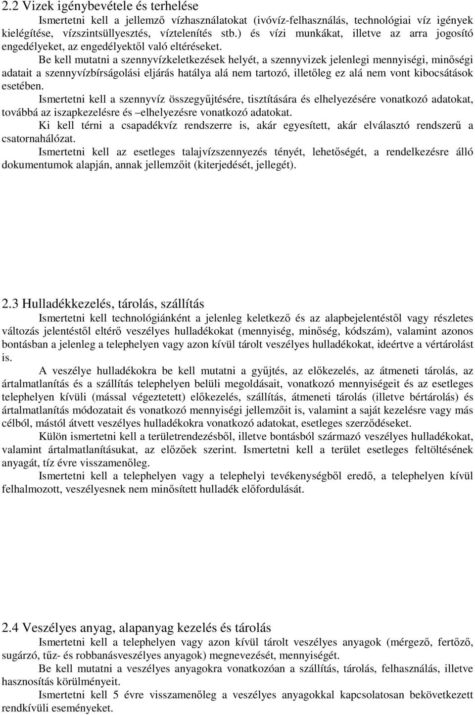 Be kell mutatni a szennyvízkeletkezések helyét, a szennyvizek jelenlegi mennyiségi, minőségi adatait a szennyvízbírságolási eljárás hatálya alá nem tartozó, illetőleg ez alá nem vont kibocsátások