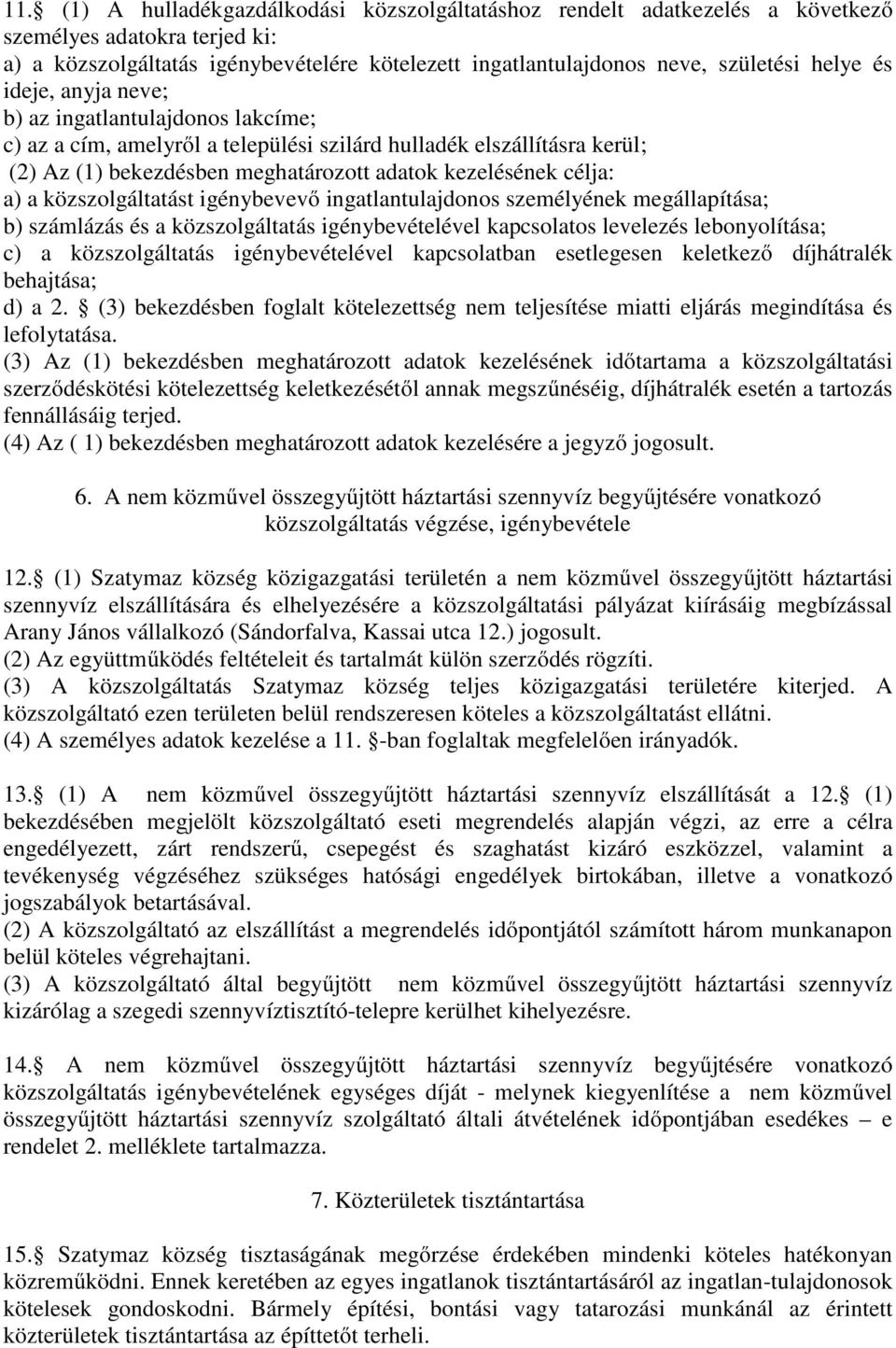 a) a közszolgáltatást igénybevevő ingatlantulajdonos személyének megállapítása; b) számlázás és a közszolgáltatás igénybevételével kapcsolatos levelezés lebonyolítása; c) a közszolgáltatás