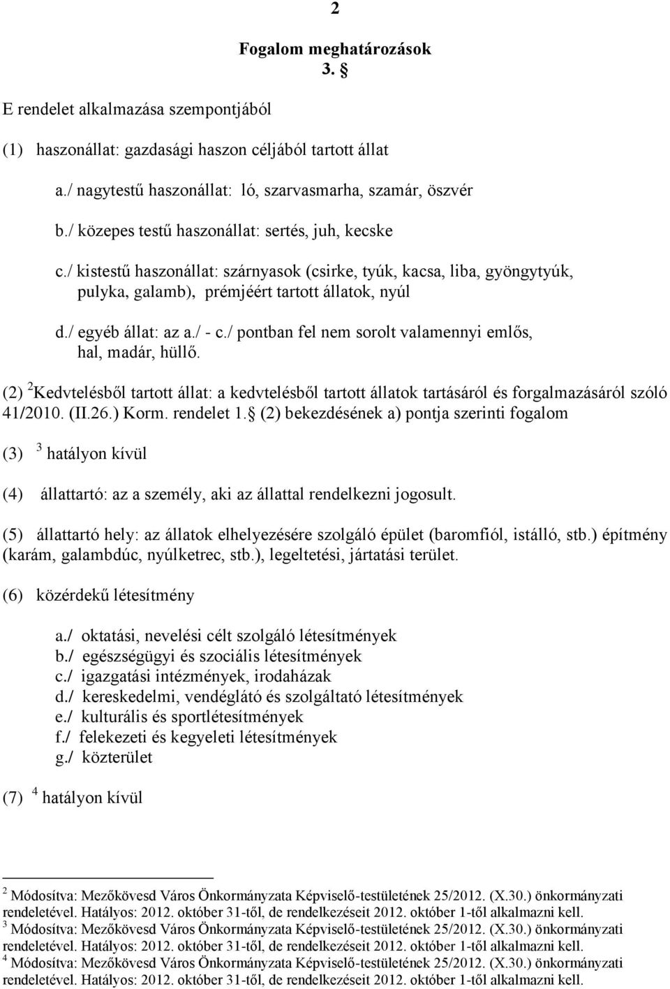 / - c./ pontban fel nem sorolt valamennyi emlős, hal, madár, hüllő. (2) 2 Kedvtelésből tartott állat: a kedvtelésből tartott állatok tartásáról és forgalmazásáról szóló 41/2010. (II.26.) Korm.