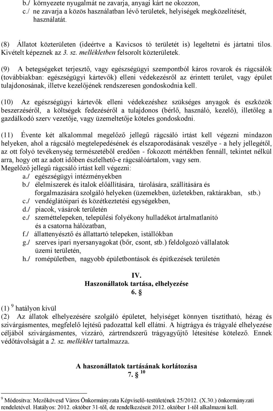 (9) A betegségeket terjesztő, vagy egészségügyi szempontból káros rovarok és rágcsálók (továbbiakban: egészségügyi kártevők) elleni védekezésről az érintett terület, vagy épület tulajdonosának,