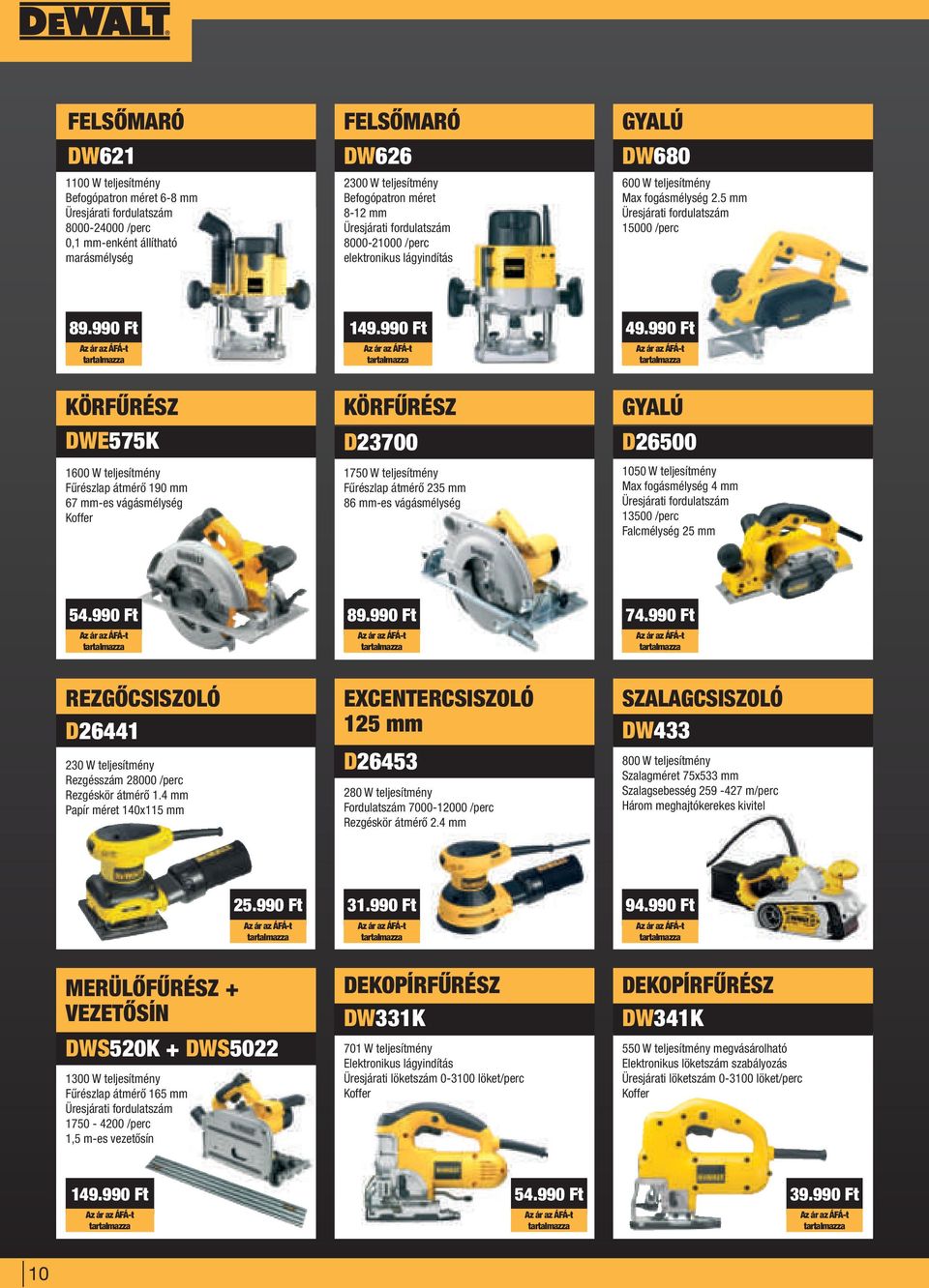 990 Ft KÖRFŰRÉSZ KÖRFŰRÉSZ GYALÚ DWE575K D23700 D26500 1600 W teljesítmény Fűrészlap átmérő 190 mm 67 mm-es vágásmélység 1750 W teljesítmény Fűrészlap átmérő 235 mm 86 mm-es vágásmélység 1050 W