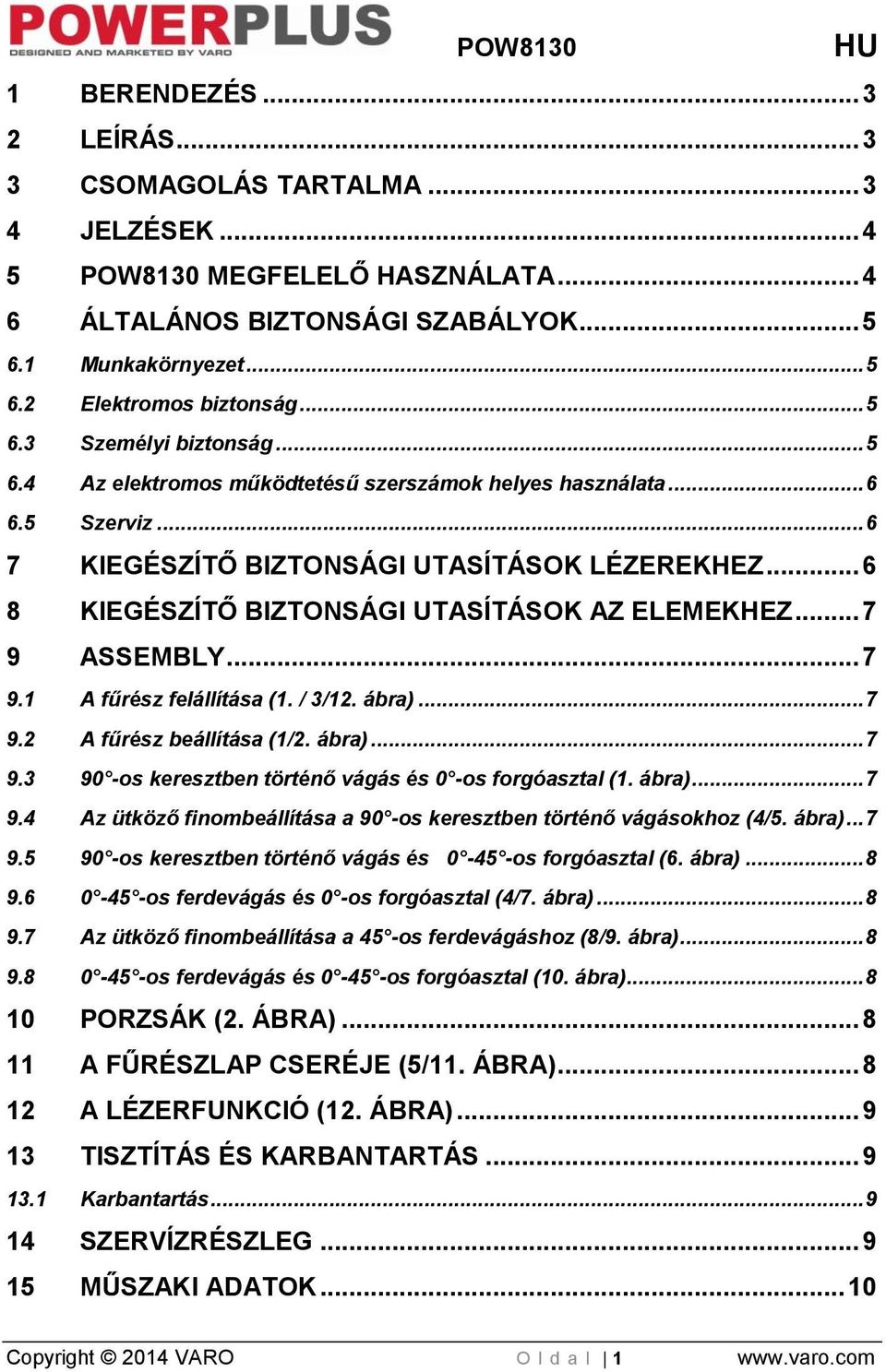 .. 6 8 KIEGÉSZÍTŐ BIZTONSÁGI UTASÍTÁSOK AZ ELEMEKHEZ... 7 9 ASSEMBLY... 7 9.1 A fűrész felállítása (1. / 3/12. ábra)... 7 9.2 A fűrész beállítása (1/2. ábra)... 7 9.3 90 -os keresztben történő vágás és 0 -os forgóasztal (1.